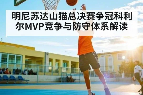 明尼苏达山猫总决赛争冠科利尔MVP竞争与防守体系解读